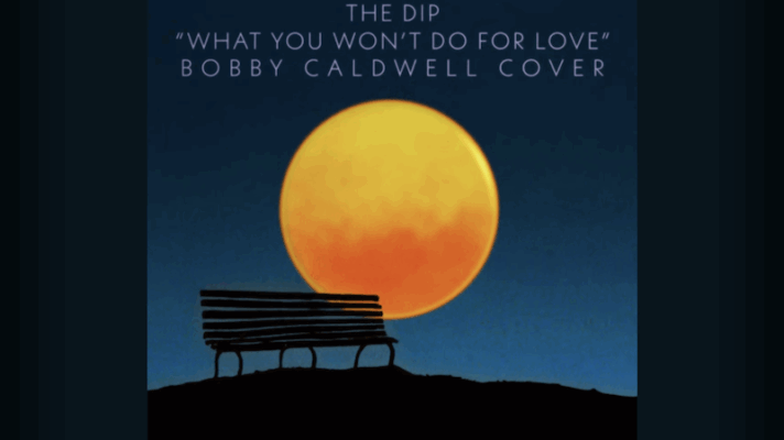 The Dip – What You Won’t Do for Love [Bobby Caldwell]